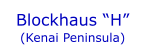 Blockhaus “H”  (Kenai Peninsula)